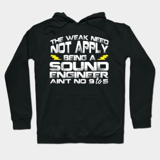 The Weak Need Not Apply Being a Sound Engineer Ain't No 9 To 5 Hoodie